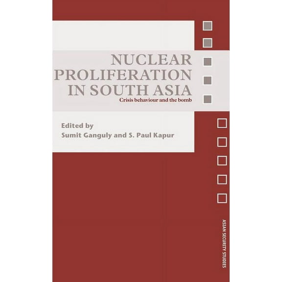Asian Security Studies Nuclear Proliferation in South Asia: Crisis Behaviour and the Bomb, (Hardcover)