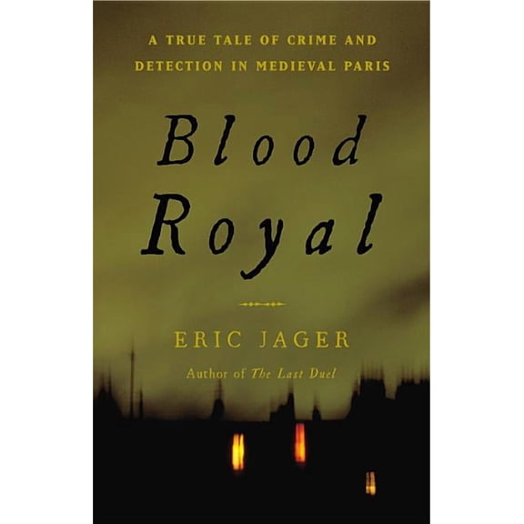 Blood Royal: A True Tale of Crime and Detection in Medieval Paris, (Hardcover)