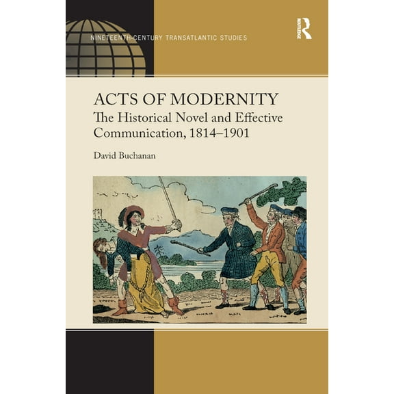 Ashgate Nineteenth-Century Transatlantic Acts of Modernity: The Historical Novel and Effective Communication, 1814�1901, (Paperback)