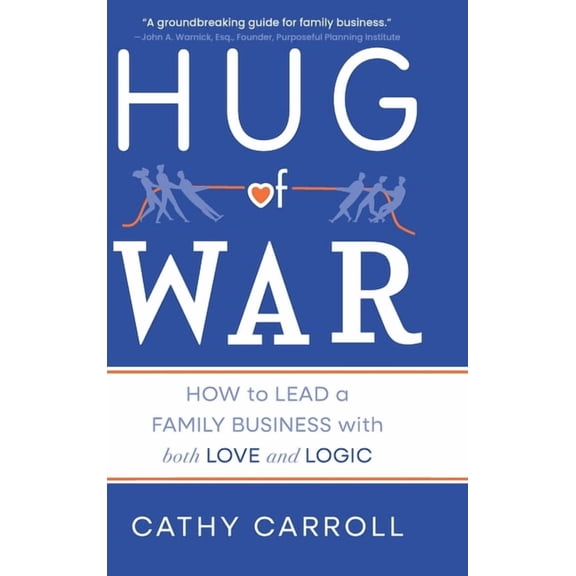 Hug of War: How to Lead a Family Business with both Love and Logic, (Hardcover)