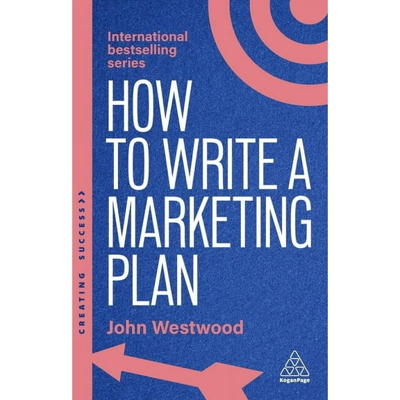 Creating Success How to Write a Marketing Plan: Define Your Strategy, Plan Effectively and Reach Your Marketing Goals, Book 177, (Paperback)