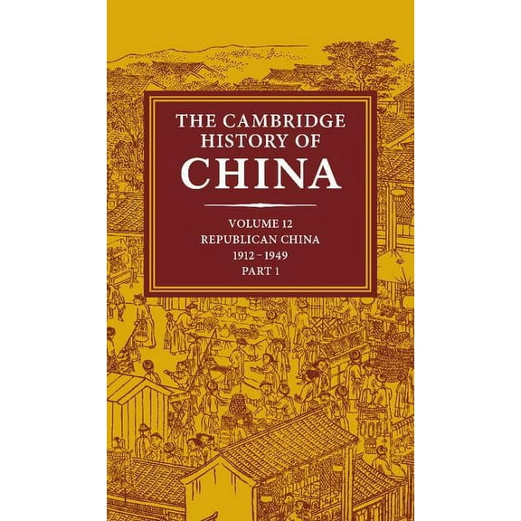 Cambridge History of China The Cambridge History of China: Volume 12, Republican China, 1912 1949, Part 1, Book 12, (Hardcover)