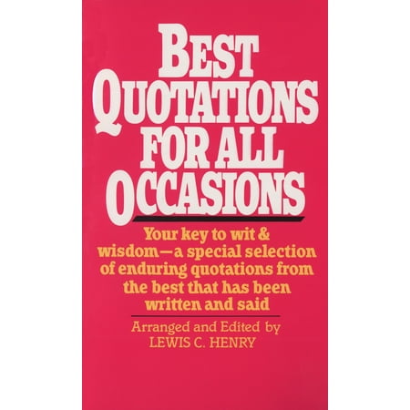 Best Quotations for All Occasions : Your Key to Wit & Wisdom-A Special Selection of Enduring Quotations from the Best That Has Been Written and