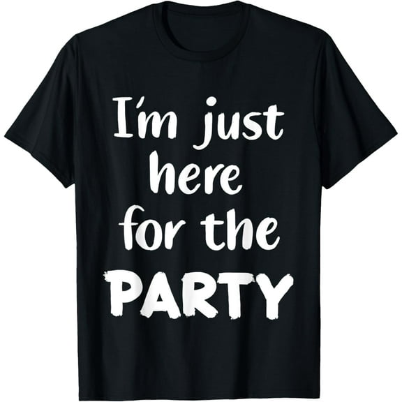 I'm Just Here For The Party T-Shirt