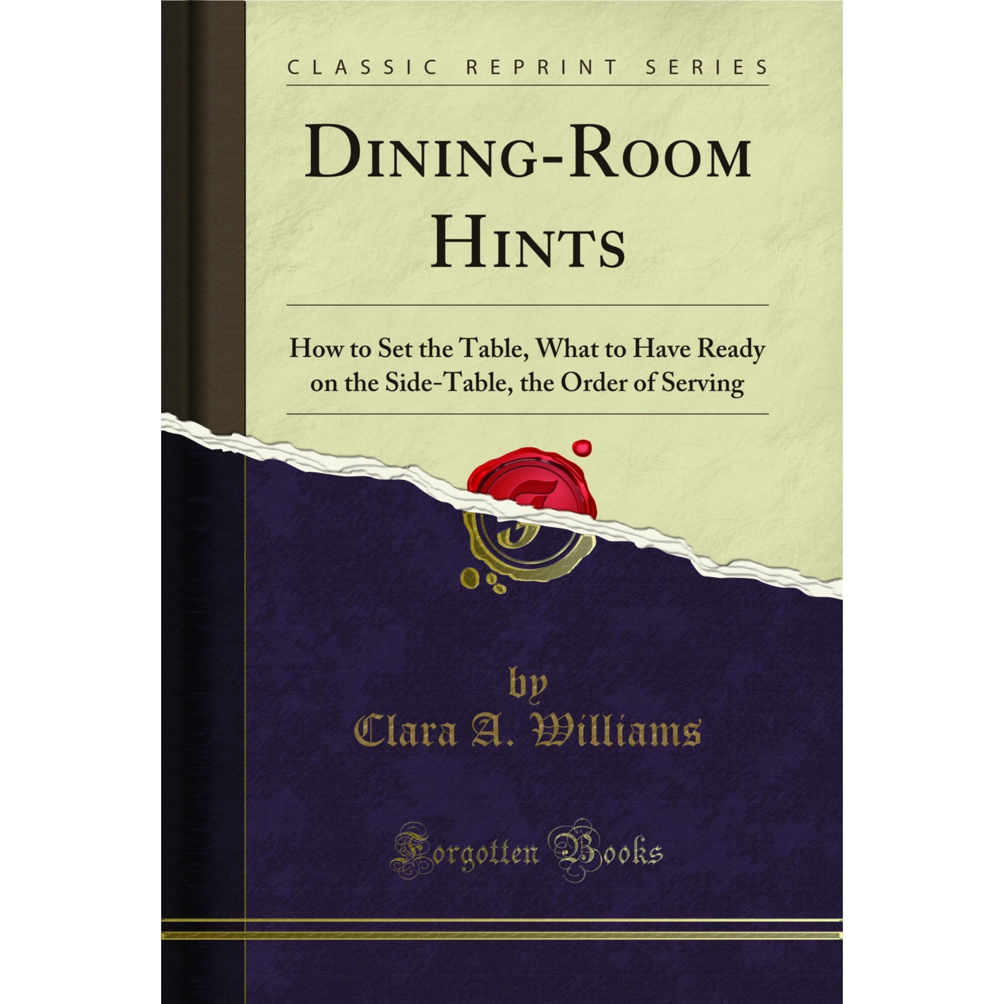 Dining-Room Hints: How to Set the Table, What to Have Ready on the Side-Table, the Order of Serving (Classic Reprint)