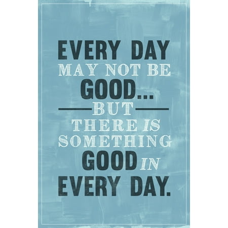 Every Day May Not Be Good But Theres Good In Every Day Famous Motivational Inspirational Quote Teamwork Inspire Quotation Gratitude Positivity Motivate Cool Wall Art Print Poster 12x18