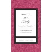 Gentlemanners Books: How to Be a Lady Revised and Expanded: A Contemporary Guide to Common Courtesy (Hardcover)