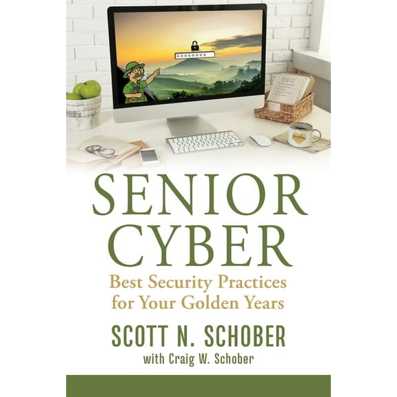 Senior Cyber: Best Security Practices for Your Golden Years, (Paperback)
