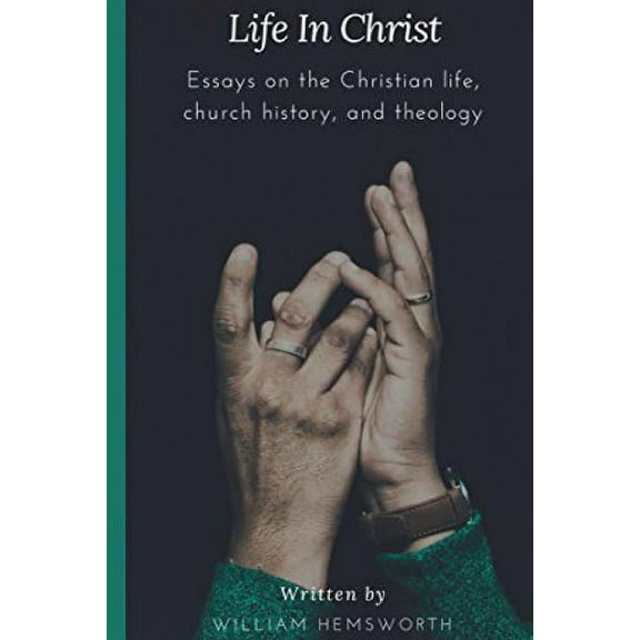 Life in Christ: Essays on the Christian Life, Church History, and Theology