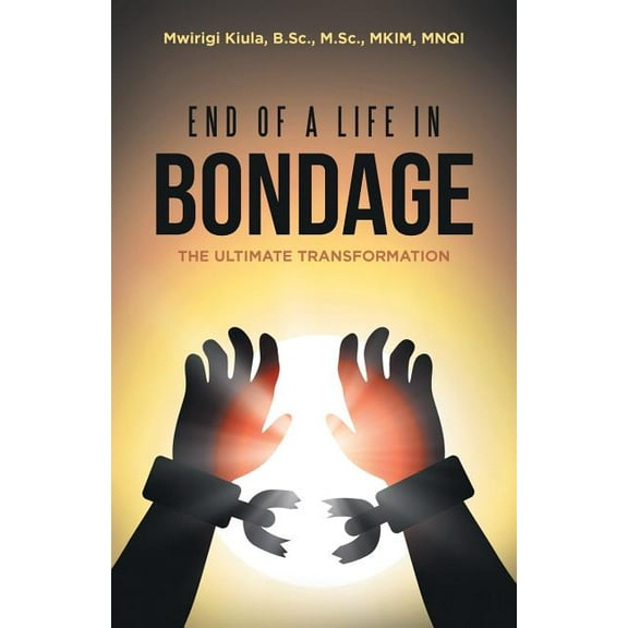 End of a Life in Bondage: The Ultimate Transformation (Paperback)