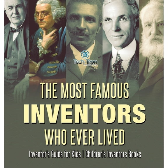 The Most Famous Inventors Who Ever Lived Inventor's Guide for Kids Children's Inventors Books, (Hardcover)