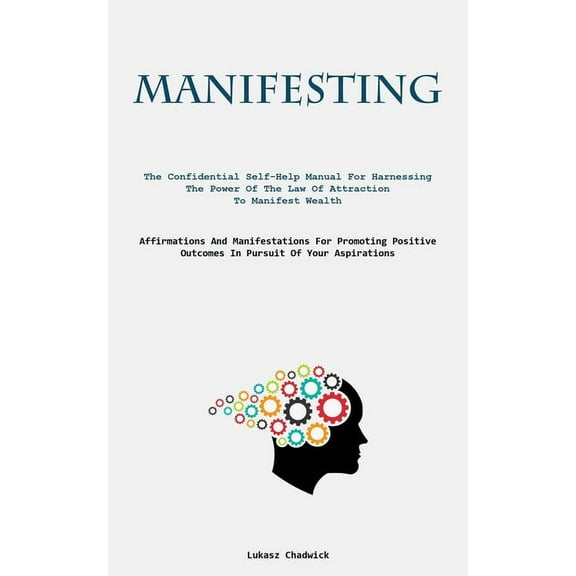 Manifesting: The Confidential Self-Help Manual For Harnessing The Power Of The Law Of Attraction To Manifest Wealth (Aff, (Paperback)