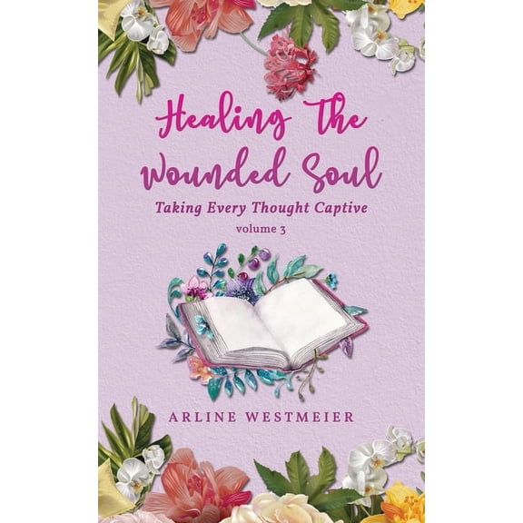 Healing the Wounded Soul: Taking Every Thought Captive Volume 3, (Paperback)
