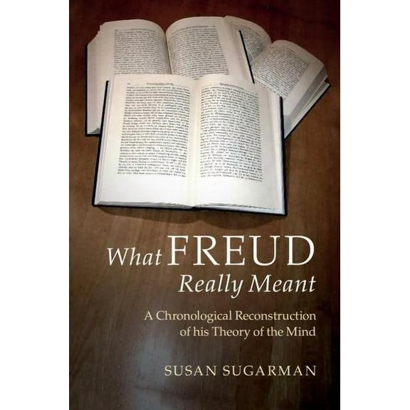 What Freud Really Meant: A Chronological Reconstruction of His Theory of the Mind, (Hardcover)