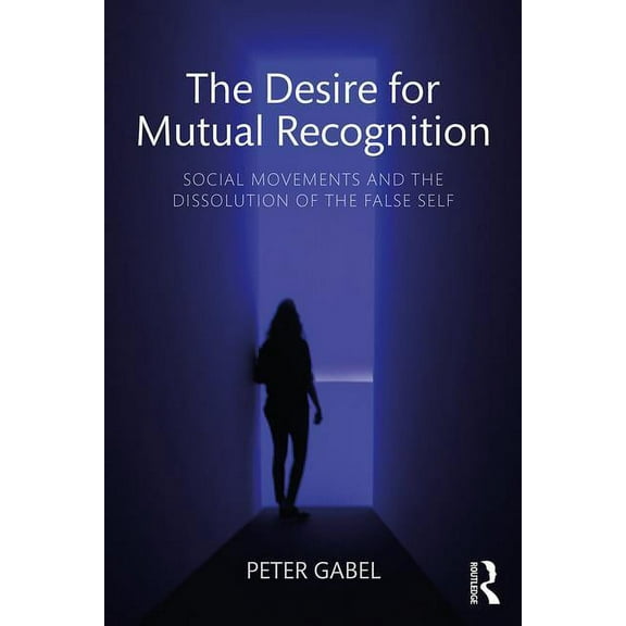 The Desire for Mutual Recognition: Social Movements and the Dissolution of the False Self, (Paperback)