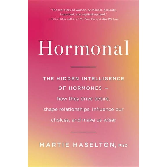 Hormonal: The Hidden Intelligence of Hormones -- How They Drive Desire, Shape Relationships, Influence Our Choices, and , (Paperback)