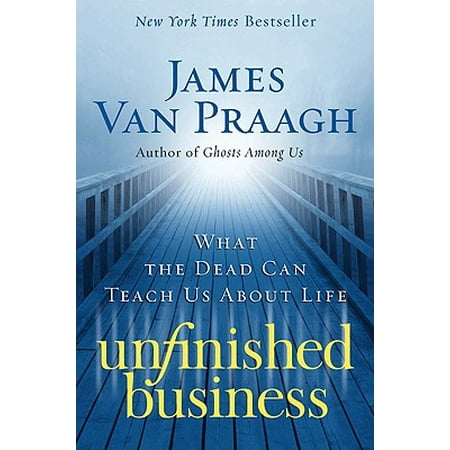 Unfinished Business : What the Dead Can Teach Us about