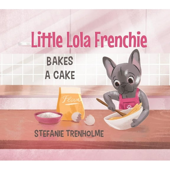 Little Lola Frenchie Bakes a Cake, (Hardcover)