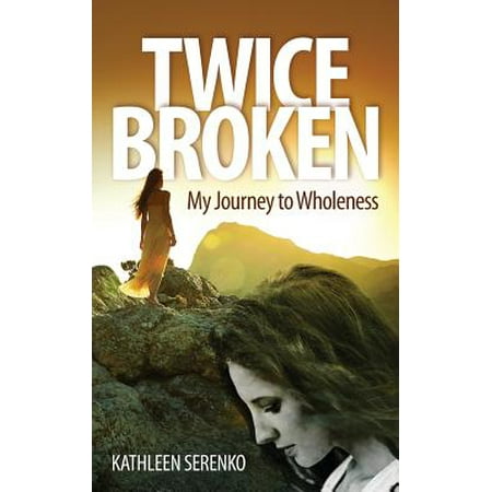 Twice Broken My Journey To Wholeness Walmart Com