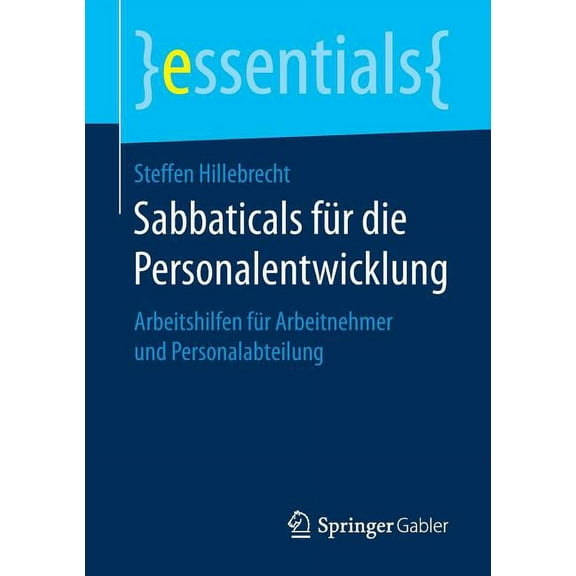 Essentials Sabbaticals FÃ¼r Die Personalentwicklung: Arbeitshilfen FÃ¼r Arbeitnehmer Und Personalabteilung, (Paperback)