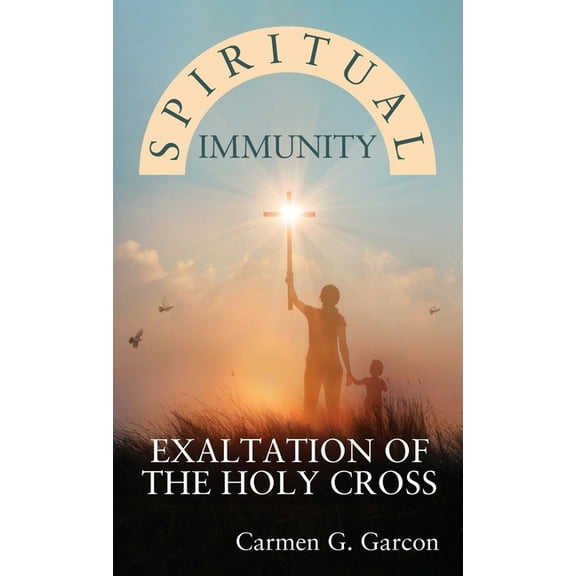 Spiritual Immunity: Exaltation of the Holy Cross, (Hardcover)