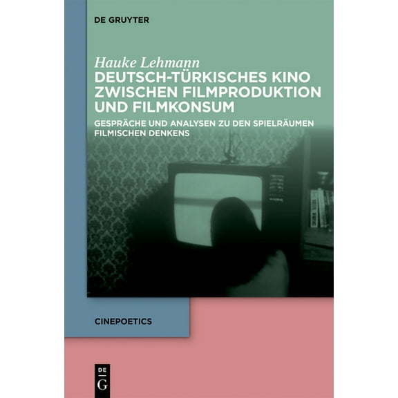 Cinepoetics Deutsch-Türkisches Kino Zwischen Filmproduktion Und Filmkonsum: Gespräche Und Analysen Zu Den Spielräumen Filmischen Den, Book 11, (Hardcover)