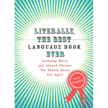 Literally, the Best Language Book Ever : Annoying Words and Abused Phrases You Should Never Use (Best Two Word Phrases)