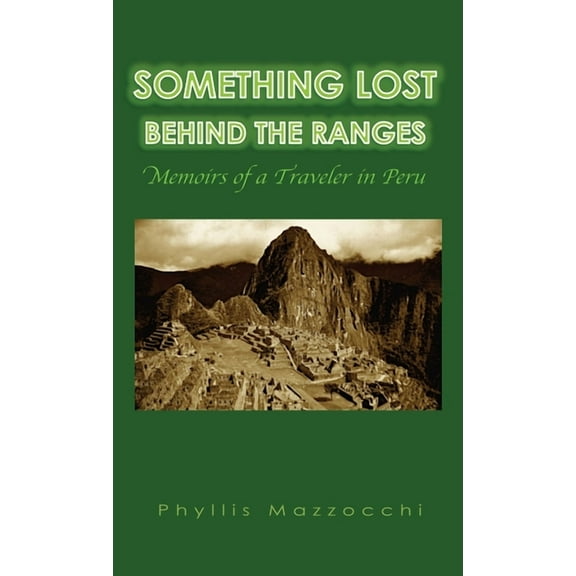 Something Lost Behind the Ranges: Memoirs of a Traveler in Peru, (Hardcover)