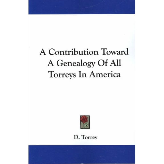 A Contribution Toward A Genealogy Of All Torreys In America (Paperback)