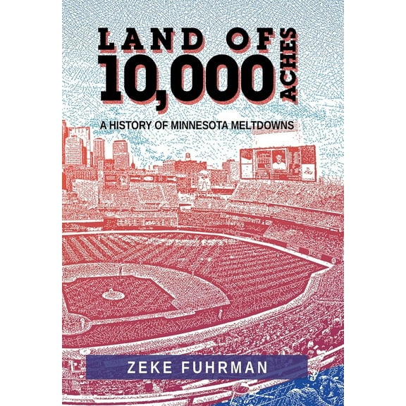 Land of 10,000 Aches: A History of Minnesota Meltdowns (Hardcover)