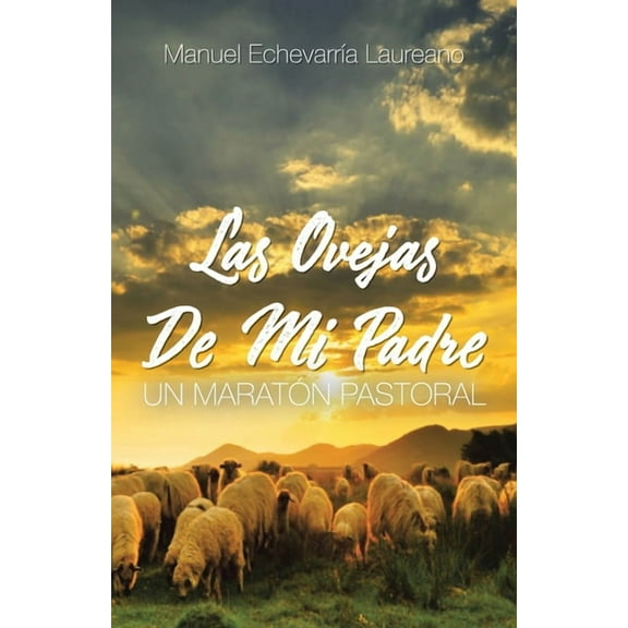 Las Ovejas De Mi Padre : Un Marat?n Pastoral