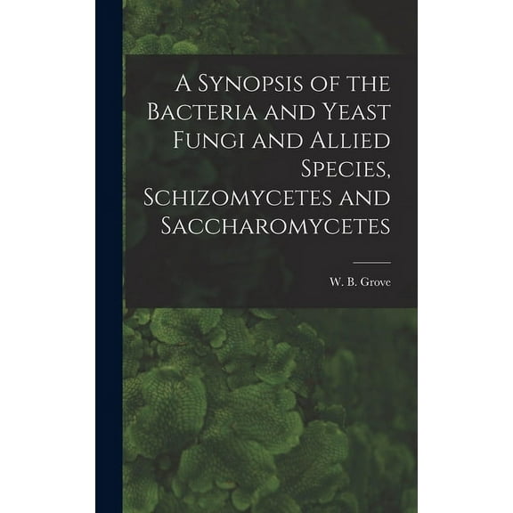 A Synopsis of the Bacteria and Yeast Fungi and Allied Species, Schizomycetes and Saccharomycetes (Hardcover)