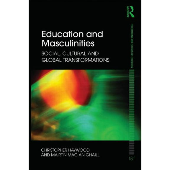 Foundations and Futures of Education Education and Masculinities: Social, cultural and global transformations, (Paperback)