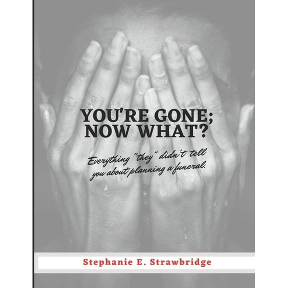 You're Gone; Now What?: Everything "they" didn't tell you about planning a funeral, (Paperback)