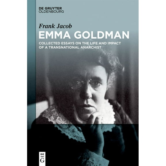 Emma Goldman: Collected Essays on the Life and Impact of a Transnational Anarchist, (Hardcover)