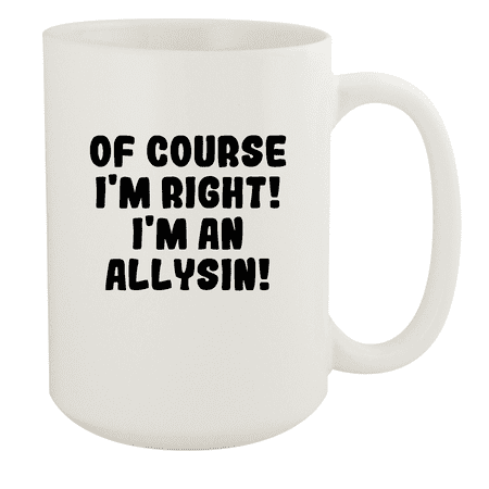 

Of Course I m Right! I m An Allysin! - Ceramic 15oz White Mug White