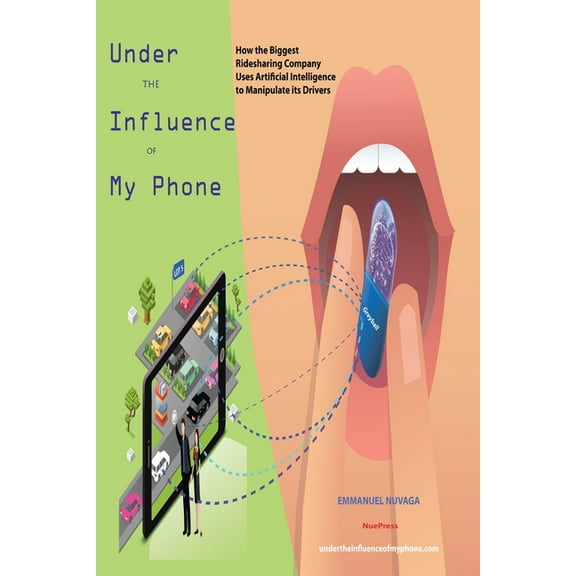 Under the Influence of My Phone: Under the Influence of My Phone : How the Biggest Ridesharing Company Uses Artificial Intelligence to Manipulate its Drivers (Series #1) (Edition 2) (Paperback)