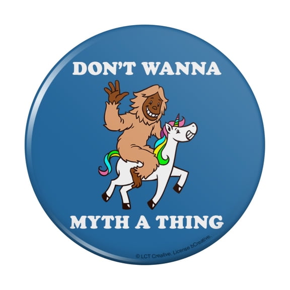 Don't Wanna Myth a Thing Unicorn Bigfoot Funny Humor Pinback Button Pin