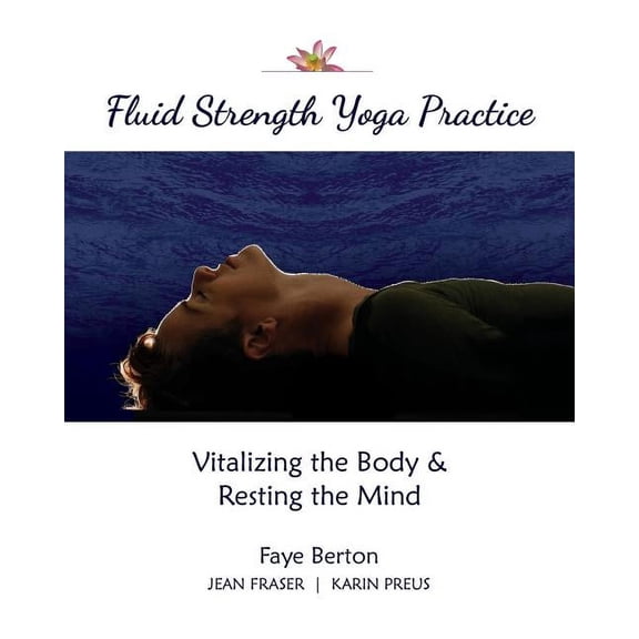 Fluid Strength Yoga Practice: Vitalizing the Body & Resting the Mind, (Paperback)