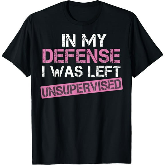 In My Defense I Was Left Unsupervised Funny Sarcastic Pink T-Shirt