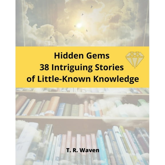 Hidden Gems 38 Intriguing Stories of Little-Known Knowledge, (Paperback)