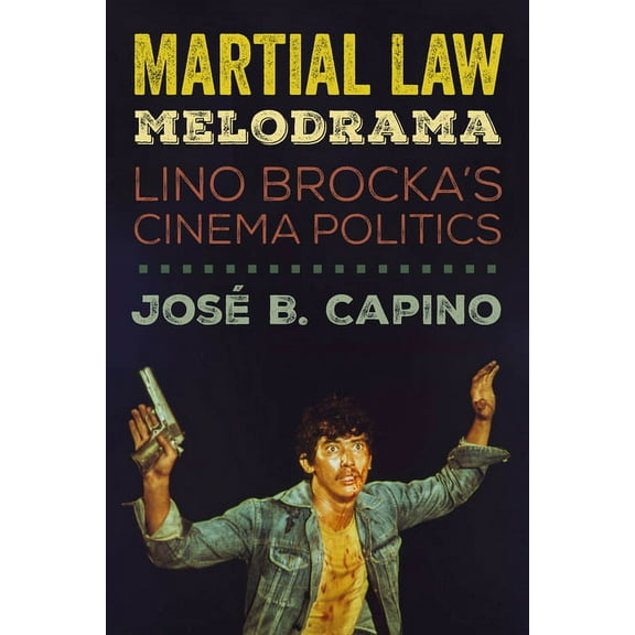 Martial Law Melodrama: Lino Brocka's Cinema Politics, (Paperback)
