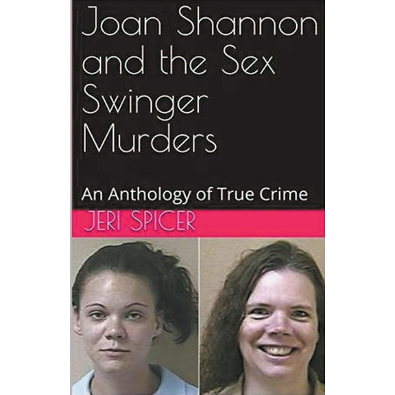 Joan Shannon and the Sex Swinger Murders An Anthology of True Crime, (Paperback)