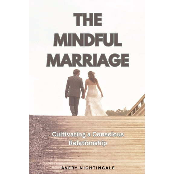 The Mindful Marriage: Cultivating a Conscious Relationship, (Paperback)