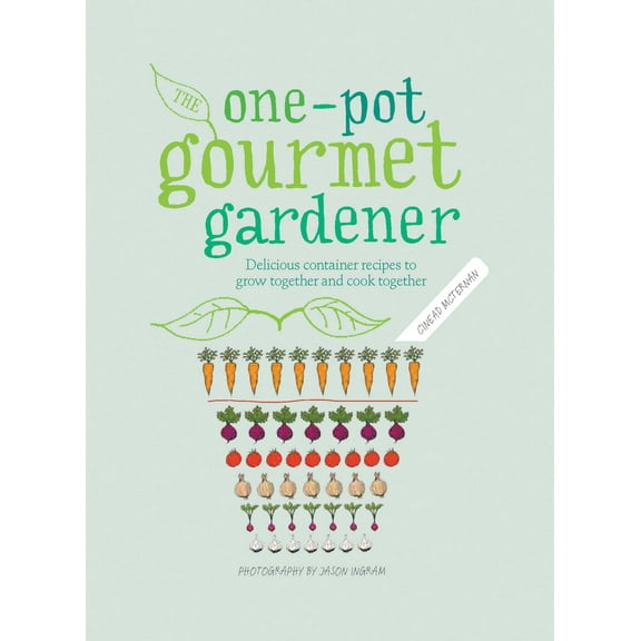 One-Pot Gourmet Gardener : Delicious Container Recipes to Grow Together and Cook Together