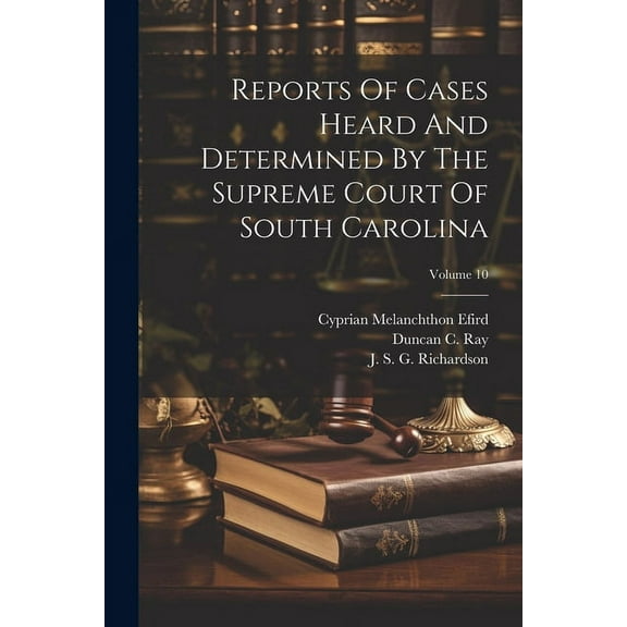 Reports Of Cases Heard And Determined By The Supreme Court Of South Carolina; Volume 10 (Paperback)