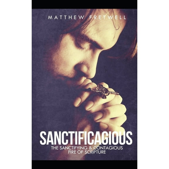 Sanctificagious: The Sanctifying and Courageous Fire of Scripture (Paperback)