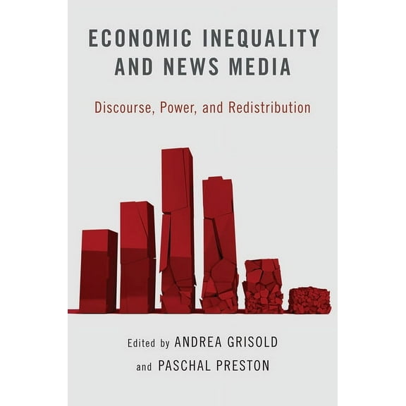 Economic Inequality and News Media: Discourse, Power, and Redistribution, (Hardcover)