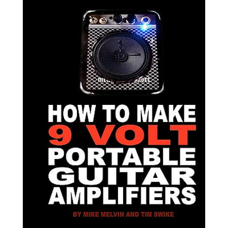 How to Make 9 Volt Portable Guitar Amplifiers: Build Your Very Own Mini Boutique Practice Amp (Best Home Practice Guitar Amp)