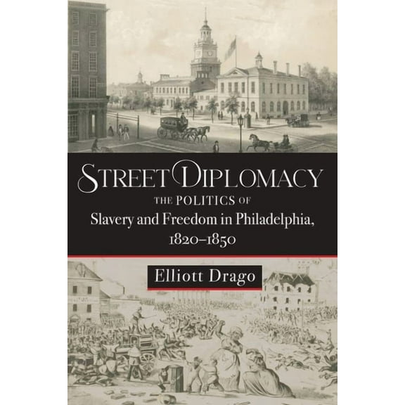 Street Diplomacy: The Politics of Slavery and Freedom in Philadelphia, 1820-1850, (Hardcover)